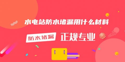 水電站防水堵漏用什么材料「干貨」