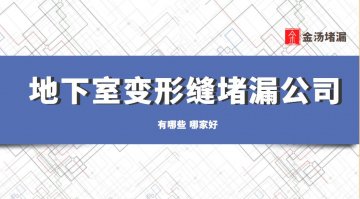 地下室變形縫堵漏公司有哪些,哪家好