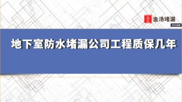 地下室防水堵漏公司工程質(zhì)保幾年？