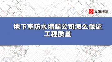 地下室防水堵漏公司怎么保證工程質(zhì)量