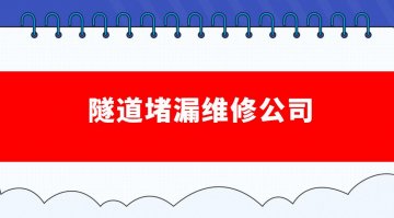 隧道堵漏維修公司（隧道漏水維修收費(fèi)標(biāo)準(zhǔn)）