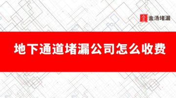 地下通道漏水報(bào)價（地下通道堵漏公司怎么收費(fèi)）