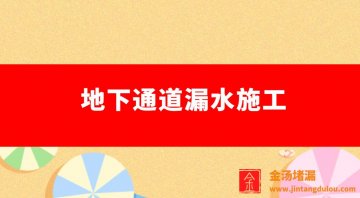 地下通道漏水堵漏施工（地下通道積水怎么處理）