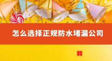 怎么選擇正規(guī)防水堵漏公司（看這4個(gè)方面）